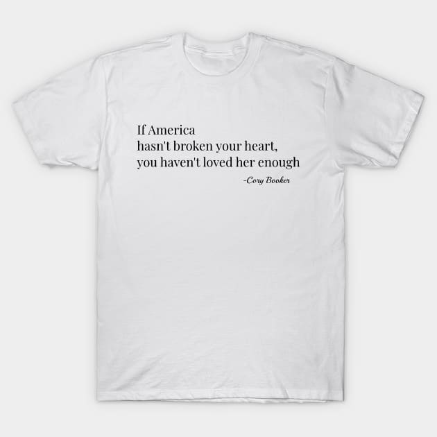 If America Hasn't Broken Your Heart, You Havent Loved Her Enough - Cory Booker T-Shirt by Marr Depaula